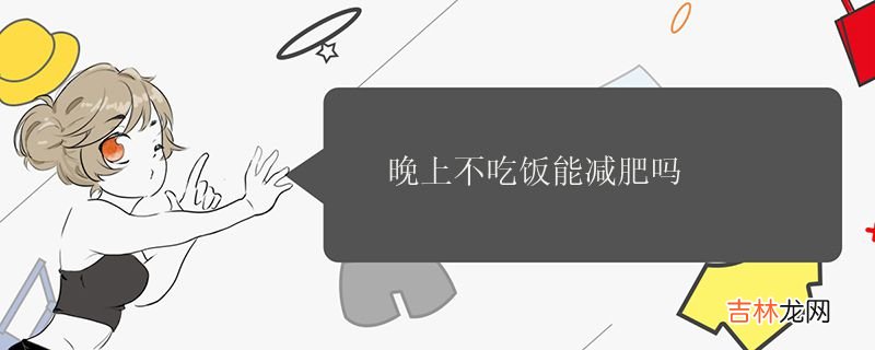 晚上不吃饭能减肥吗