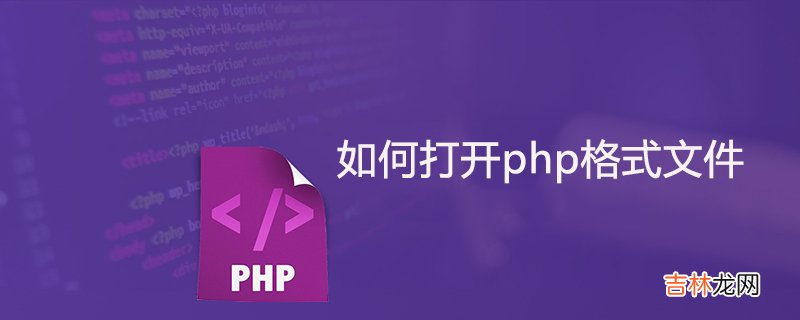 四种打开php格式文件方法 php文件格式怎么打开