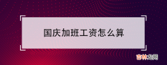 国庆加班工资计算详解 国庆加班工资怎么算