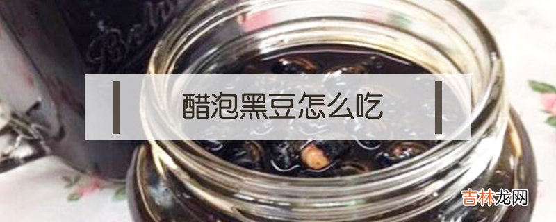 醋泡黑豆怎么吃？