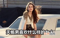 天蝎男喜欢什么样的女人