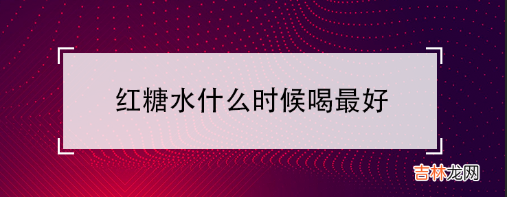 红糖水什么时候喝最好