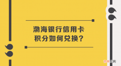 兑换流程详解 渤海银行信用卡积分如何兑换