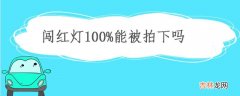 红绿灯路口通过技巧 闯红灯100%能被拍下吗