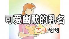 可爱搞怪幽默的乳名有哪些