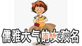 儒雅大气的女孩名字怎么取呢