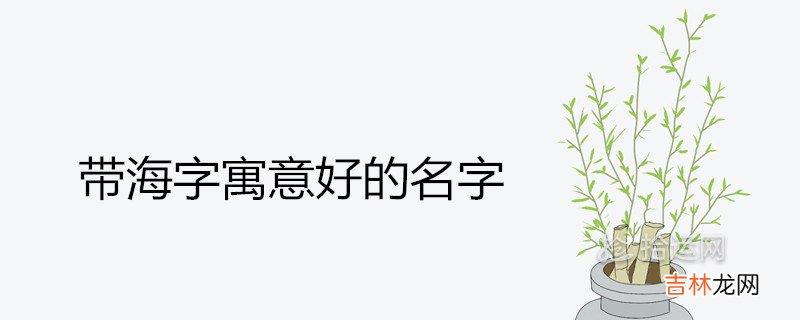 用海取寓意好的名字有哪些