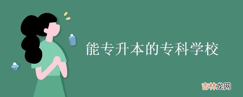 能专升本的专科学校-报考专升本学校注意事项有那些