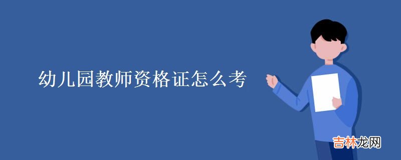 幼儿园教师资格证怎么考-报名流程是怎样的?