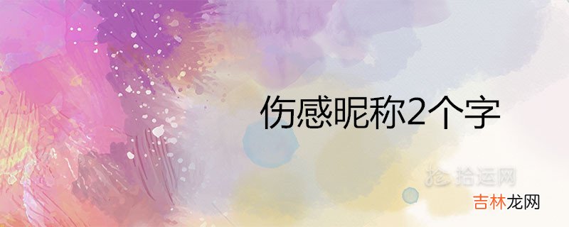 伤感昵称2个字哪些最令人心疼