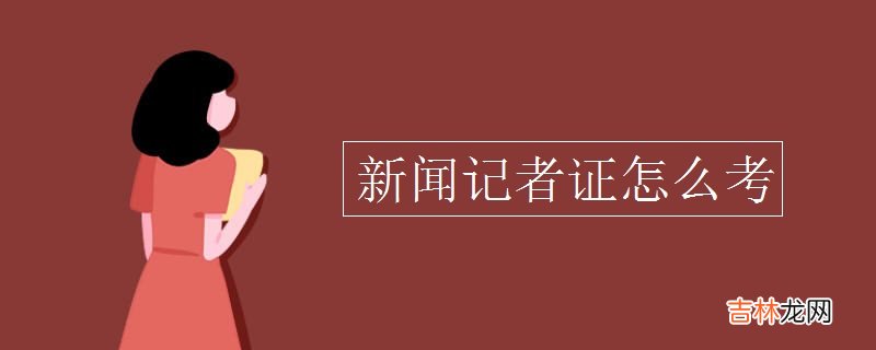 新闻记者证怎么考
