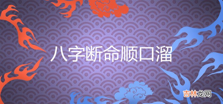 命宫详解一生准确吗 八字断命顺口溜