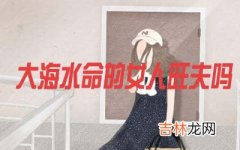 大海水命的女人旺夫吗