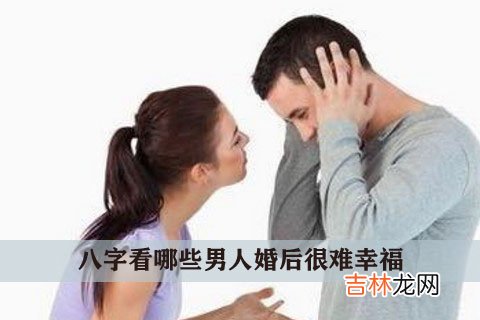 八字看哪些男人婚后很难幸福