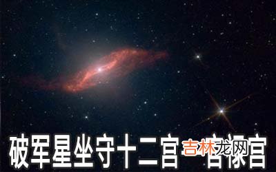 破军星坐守十二宫：官禄宫详解