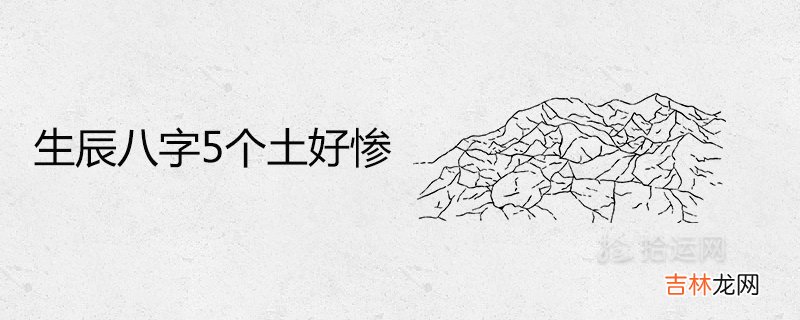 生辰八字5个土好惨为什么