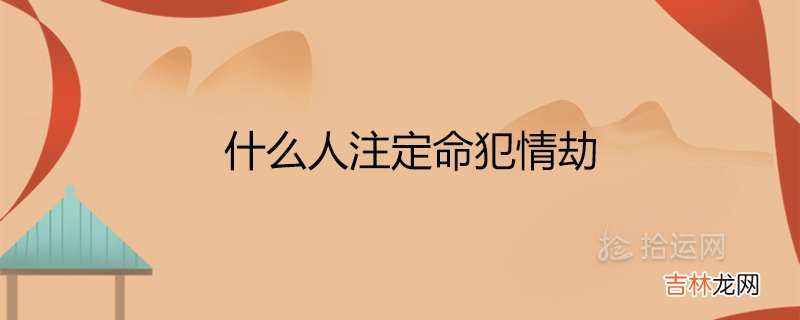 什么人注定命犯情劫