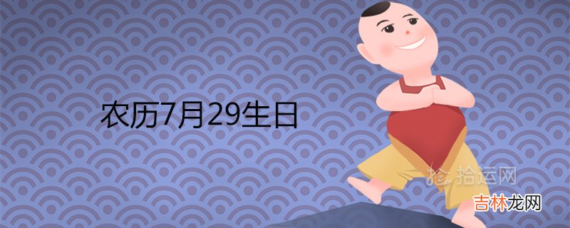 为什么说农历7月29生日不好