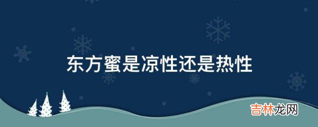 东方蜜是凉性还是热性 东方蜜是什么