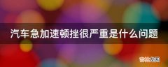 汽车急加速顿挫很严重是什么问题?