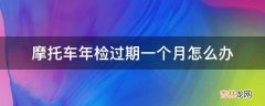 摩托车年检过期一个月怎么办?