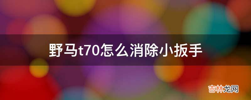 野马t70怎么消除小扳手?