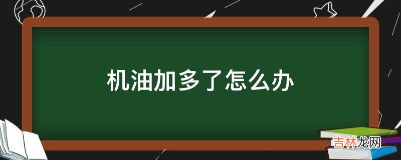 机油加多了怎么办?