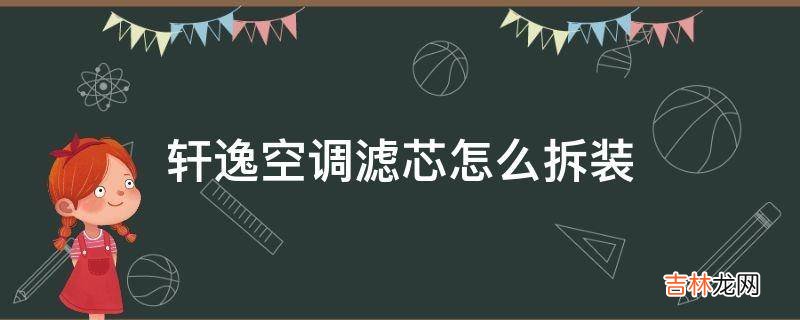 轩逸空调滤芯怎么拆装?