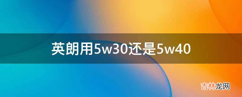 英朗用5w30还是5w40?