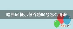 哈弗h6提示保养感叹号怎么清除?