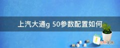 上汽大通g 50参数配置如何?