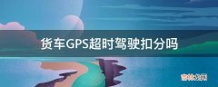 货车GPS超时驾驶扣分吗?