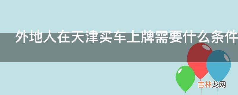 外地人在天津买车上牌需要什么条件?