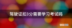 驾驶证扣3分需要学习考试吗?