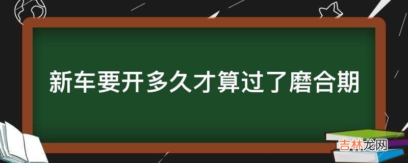 新车要开多久才算过了磨合期?