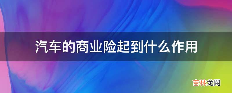 汽车的商业险起到什么作用?