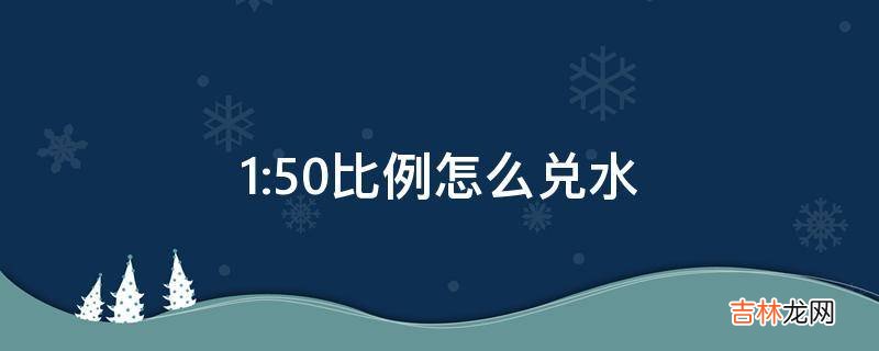 1:50比例怎么兑水