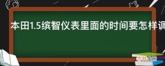 本田1.5缤智仪表里面的时间要怎样调?