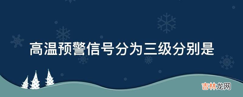 高温预警信号分为三级分别是