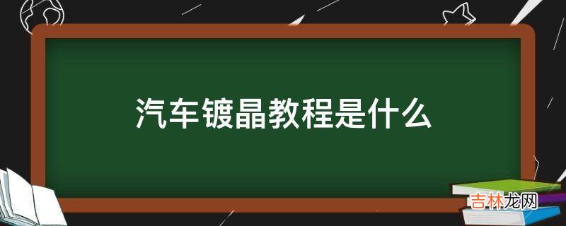 汽车镀晶教程是什么?