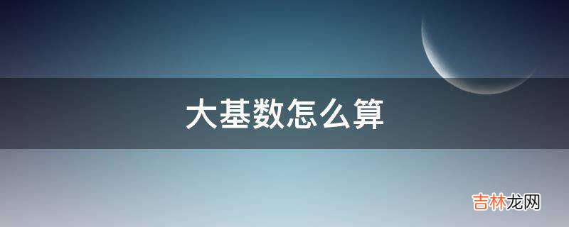 大基数怎么算