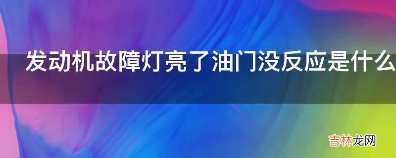 发动机故障灯亮了油门没反应是什么原因?