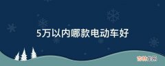 5万以内哪款电动车好?