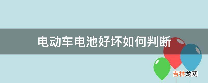 电动车电池好坏如何判断?