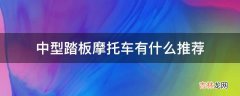 中型踏板摩托车有什么推荐?