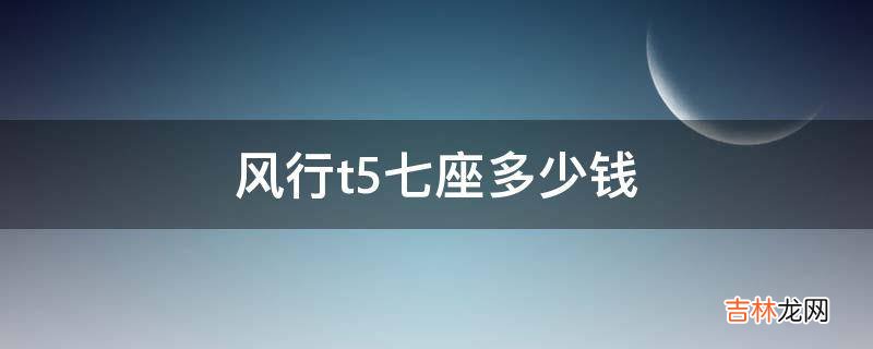 风行t5七座多少钱?