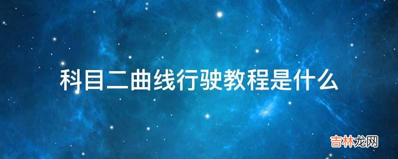 科目二曲线行驶教程是什么?