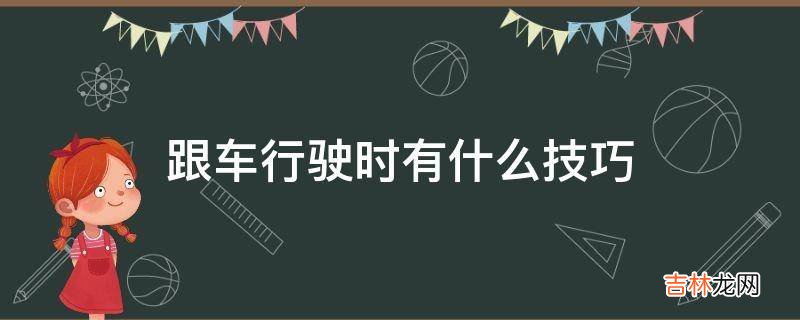 跟车行驶时有什么技巧?