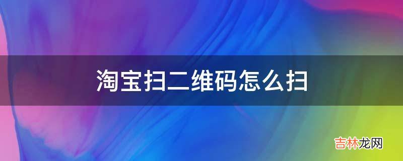 淘宝扫二维码怎么扫