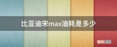 比亚迪宋max油耗是多少?